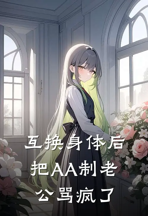 互换身体后，把AA制老公骂疯了