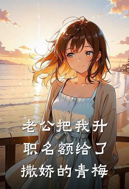 老公把我升职名额给了撒娇的青梅