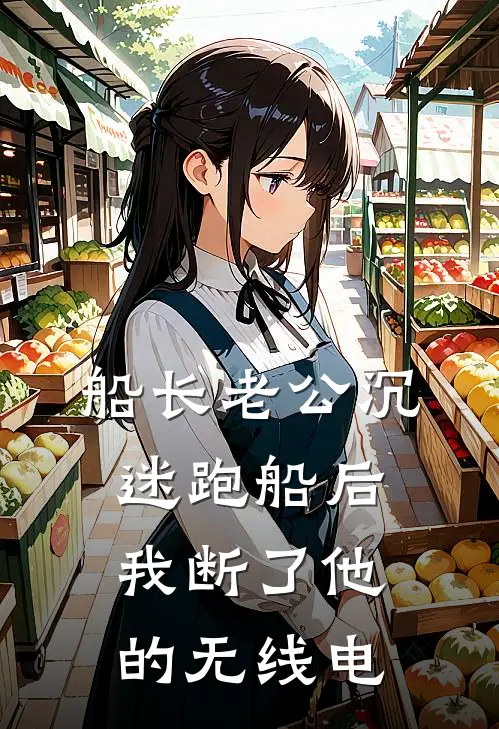 船长老公沉迷跑船后，我断了他的无线电