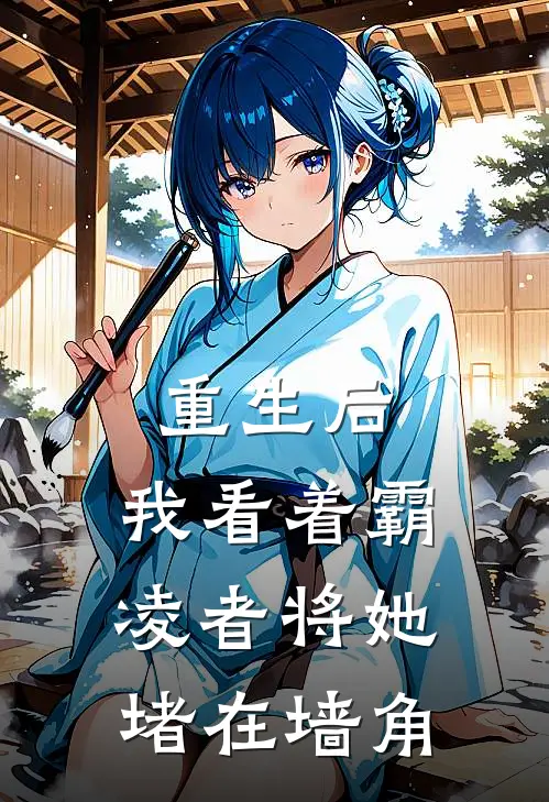 重生后，我看着霸凌者将她堵在墙角