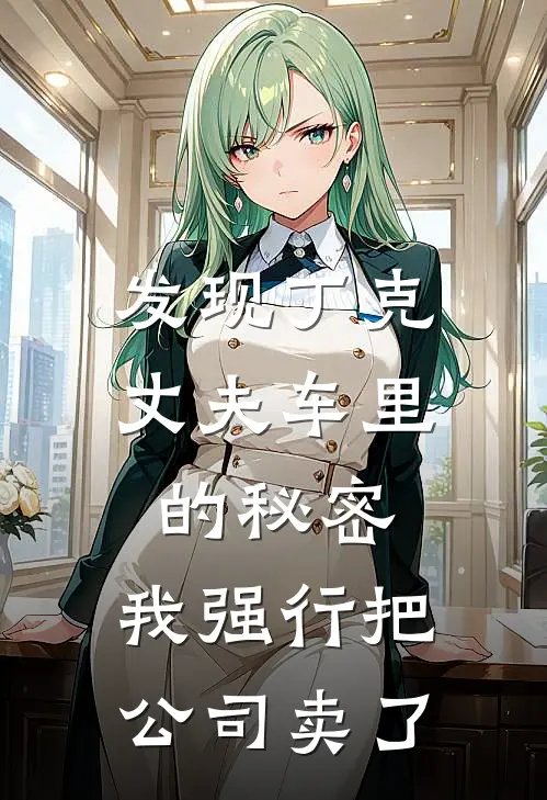 发现丁克丈夫车里的秘密，我强行把公司卖了