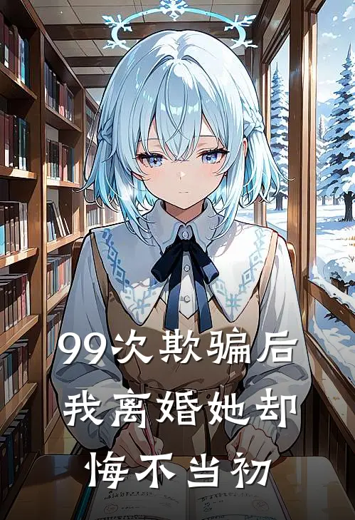 99次欺骗后，我离婚她却悔不当初