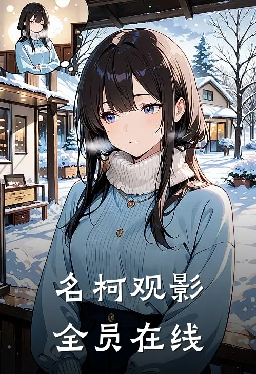 名柯观影：全员在线凝娜柯南免费小说大全_完结的小说名柯观影：全员在线(凝娜柯南)