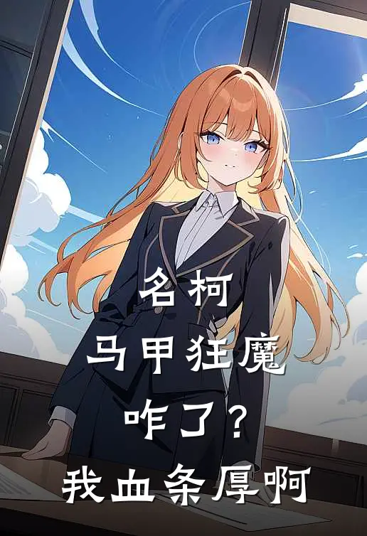 名柯：马甲狂魔咋了？我血条厚啊陆子离尼格罗尼新热门小说_小说免费阅读名柯：马甲狂魔咋了？我血条厚啊(陆子离尼格罗尼)