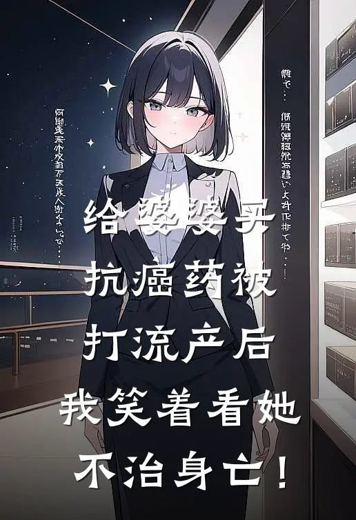 给婆婆买抗癌药被打流产后，我笑着看她不治身亡！张翠红林高峻免费小说大全_小说推荐完本给婆婆买抗癌药被打流产后，我笑着看她不治身亡！(张翠红林高峻)