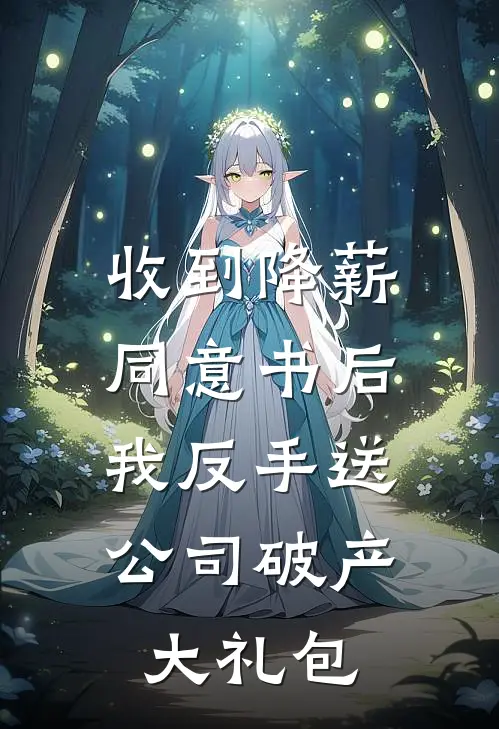 收到降薪同意书后，我反手送公司破产大礼包梁有龙蒋淮热门小说阅读_好看的小说推荐完结收到降薪同意书后，我反手送公司破产大礼包梁有龙蒋淮