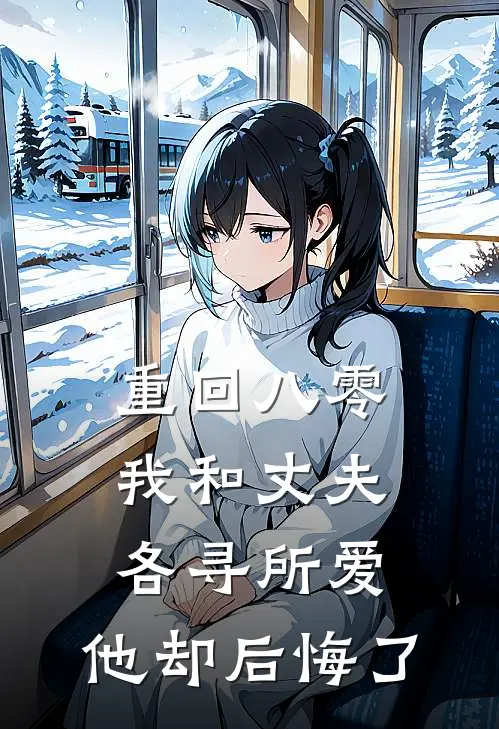 重回八零，我和丈夫各寻所爱，他却后悔了(青梅王佳)最新小说全文阅读_最新章节列表重回八零，我和丈夫各寻所爱，他却后悔了(青梅王佳)