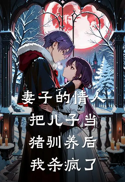 妻子的情人把儿子当猪驯养后，我杀疯了(沈子墨林君浩)免费阅读_无弹窗全文免费阅读妻子的情人把儿子当猪驯养后，我杀疯了沈子墨林君浩