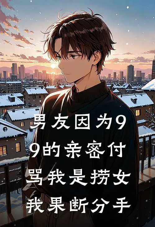 男友因为9.9的亲密付骂我是捞女，我果断分手(倾倾周晋安)热门网络小说推荐_最新章节列表男友因为9.9的亲密付骂我是捞女，我果断分手(倾倾周晋安)