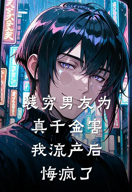 装穷男友为真千金害我流产后，悔疯了(倩倩萧少)全本免费在线阅读_倩倩萧少全文阅读