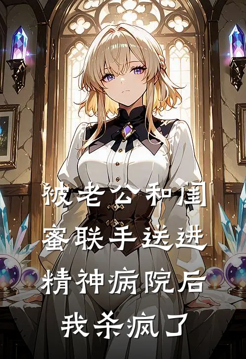 被老公和闺蜜联手送进精神病院后我杀疯了