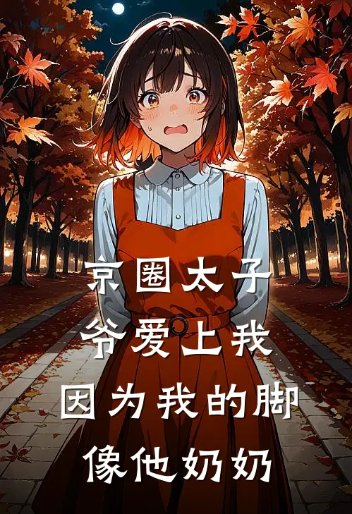 京圈太子爷爱上我，因为我的脚像他奶奶