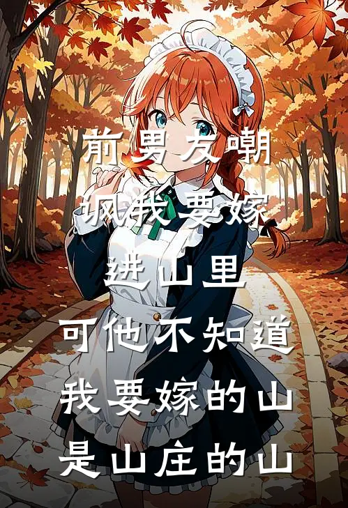 前男友嘲讽我要嫁进山里，可他不知道，我要嫁的山是山庄的山苏嘉禾白月光完本热门小说_小说推荐完结前男友嘲讽我要嫁进山里，可他不知道，我要嫁的山是山庄的山苏嘉禾白月光