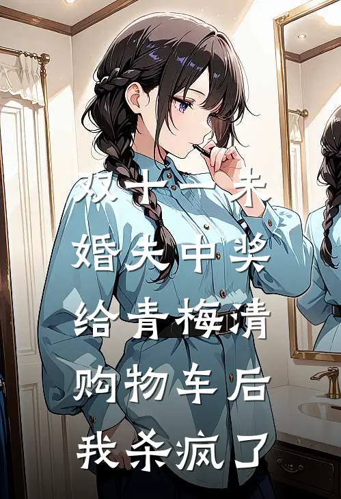 双十一未婚夫中奖给青梅清购物车后，我杀疯了(蒋明旭白薇薇)免费小说_完整版免费阅读双十一未婚夫中奖给青梅清购物车后，我杀疯了蒋明旭白薇薇