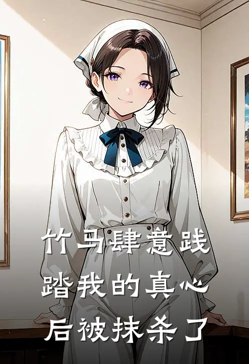 竹马肆意践踏我的真心后被抹杀了