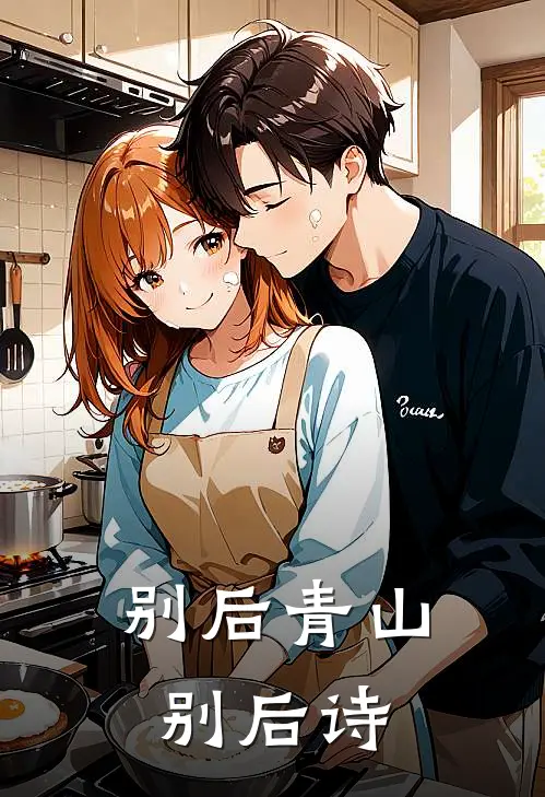别后青山别后诗(佚名佚名)完本小说_免费阅读无弹窗别后青山别后诗佚名佚名