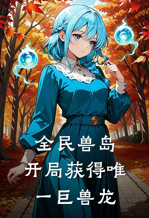 全民兽岛：开局获得唯一巨兽龙林深听风吟林深听风吟最新好看小说_最新完本小说全民兽岛：开局获得唯一巨兽龙林深听风吟林深听风吟