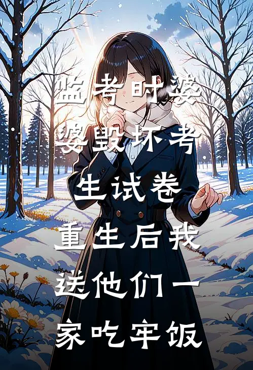 监考时婆婆毁坏考生试卷，重生后我送他们一家吃牢饭张奇林晚晚免费小说全集_小说免费完结监考时婆婆毁坏考生试卷，重生后我送他们一家吃牢饭张奇林晚晚