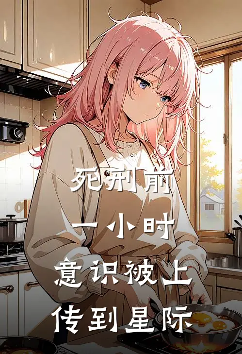 死刑前一小时，意识被上传到星际小说苏夏热门（已完结全集完整版大结局）苏夏热门小说全文阅读笔趣阁