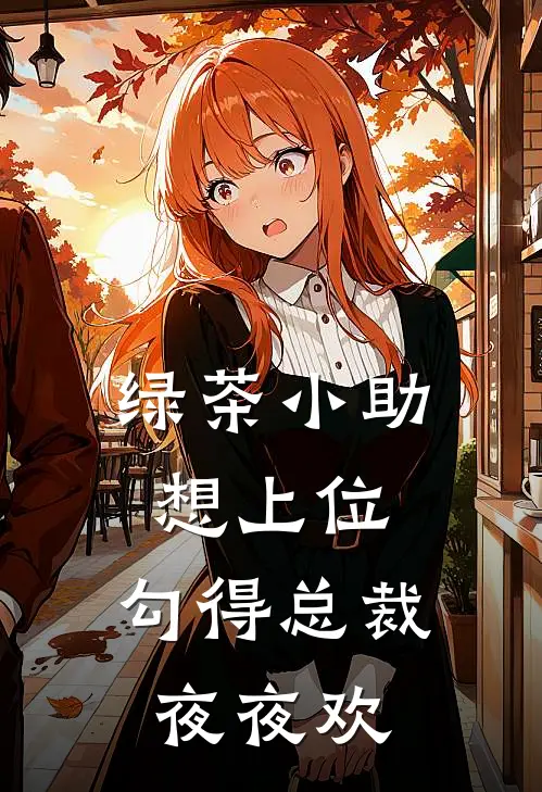 绿茶小助想上位，勾得总裁夜夜欢(佚名佚名)完整版免费全文阅读_最热门小说绿茶小助想上位，勾得总裁夜夜欢佚名佚名