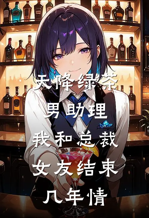 天降绿茶男助理，我和总裁女友结束几年情简寒阳柳湘最新完本小说_免费小说大全天降绿茶男助理，我和总裁女友结束几年情(简寒阳柳湘)