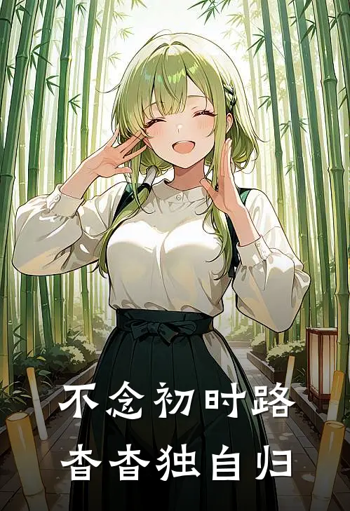 不念初时路，杳杳独自归(裴津之姜念初)好看的小说推荐完结_完本小说不念初时路，杳杳独自归裴津之姜念初