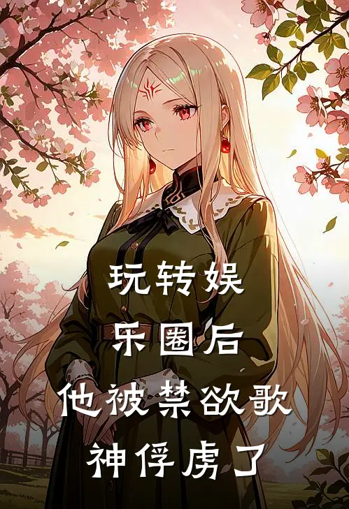 玩转娱乐圈后，他被禁欲歌神俘虏了