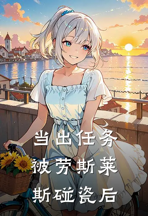 当出任务被劳斯莱斯碰瓷后(红毛黄毛)热门小说_完结版小说全文免费阅读当出任务被劳斯莱斯碰瓷后(红毛黄毛)