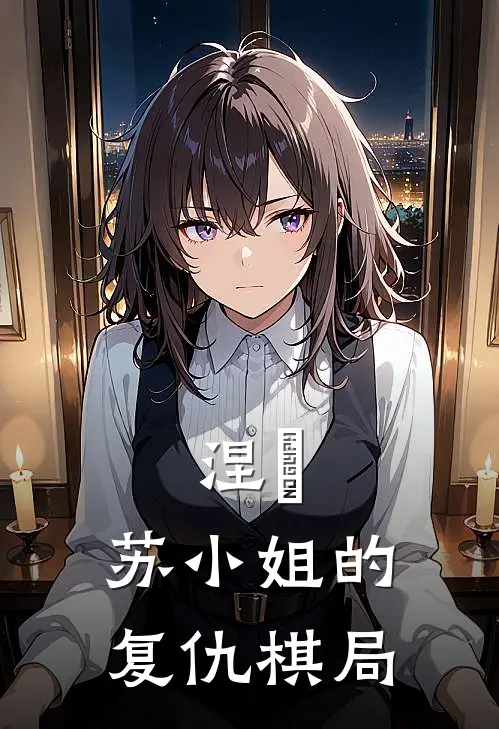 涅槃：苏小姐的复仇棋局(苏母苏婉晴)免费热门小说_最新小说推荐涅槃：苏小姐的复仇棋局苏母苏婉晴