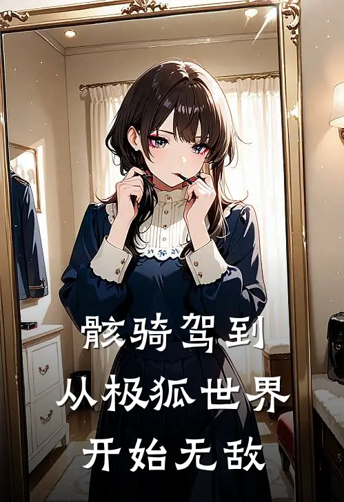 伊藤辰伊藤辰《骸骑驾到：从极狐世界开始无敌》最新章节阅读_(骸骑驾到：从极狐世界开始无敌)全章节免费在线阅读