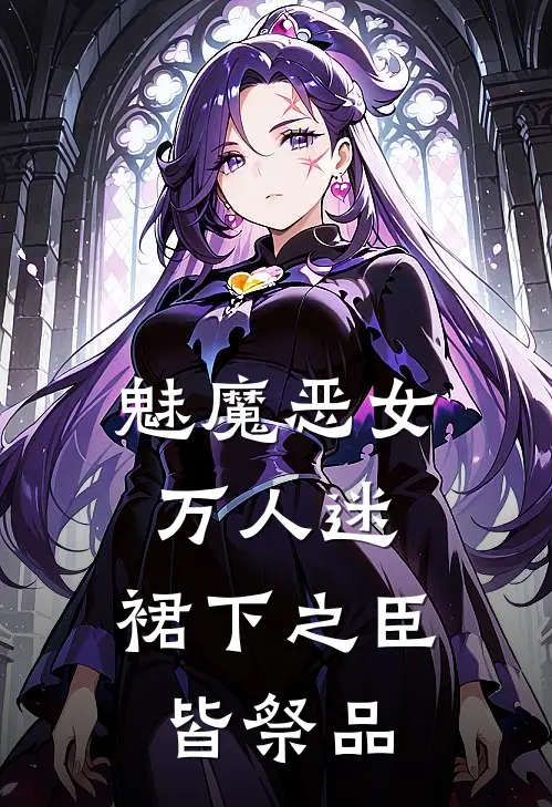 魅魔恶女万人迷，裙下之臣皆祭品
