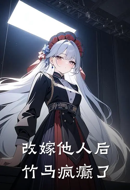 竹马萧岳(改嫁他人后，竹马疯癫了)全本阅读_竹马萧岳最新热门小说