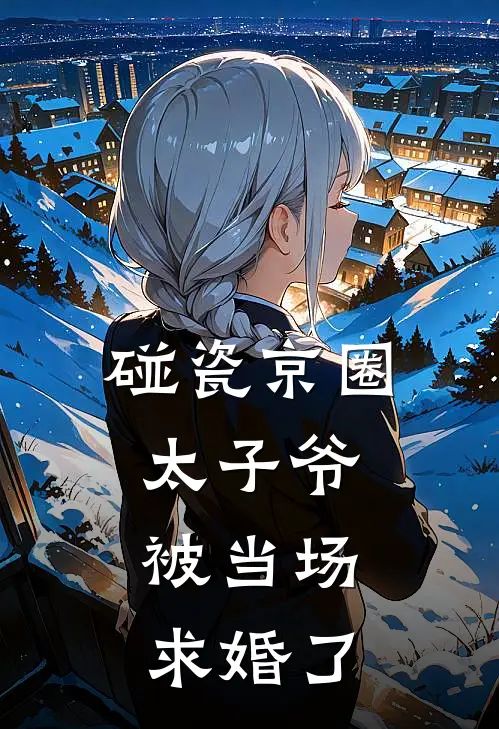 碰瓷京圈太子爷，被当场求婚了姜糯沈澈完结小说免费阅读_热门免费小说碰瓷京圈太子爷，被当场求婚了(姜糯沈澈)