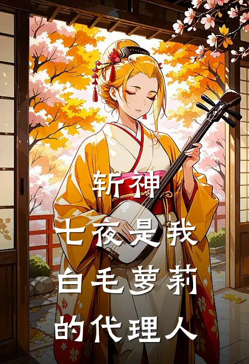 斩神，七夜是我白毛萝莉的代理人(姬忆遥林七夜)免费小说笔趣阁_完结版小说推荐斩神，七夜是我白毛萝莉的代理人(姬忆遥林七夜)