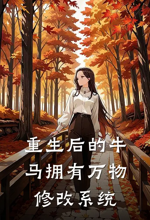 重生后的牛马拥有万物修改系统元华王德发完整版小说全文免费阅读_最新章节列表重生后的牛马拥有万物修改系统(元华王德发)