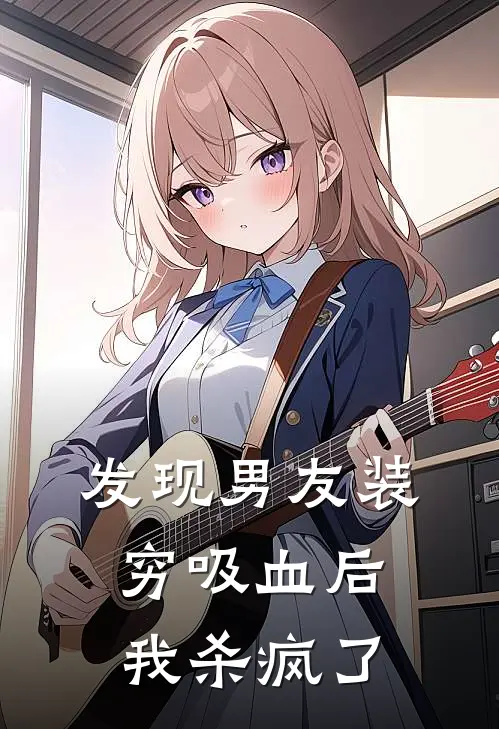 发现男友装穷吸血后，我杀疯了慕元洲柳月免费小说大全_小说推荐完本发现男友装穷吸血后，我杀疯了(慕元洲柳月)