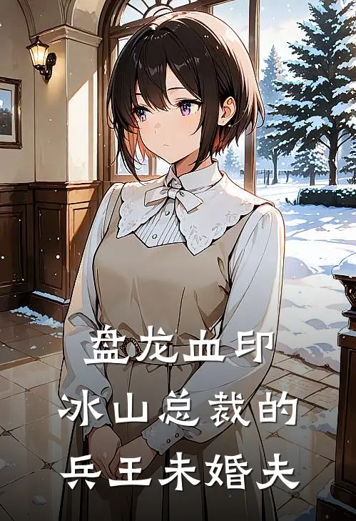 盘龙血印：冰山总裁的兵王未婚夫(王有财苏雪瑶)热门小说阅读_全文免费阅读盘龙血印：冰山总裁的兵王未婚夫王有财苏雪瑶