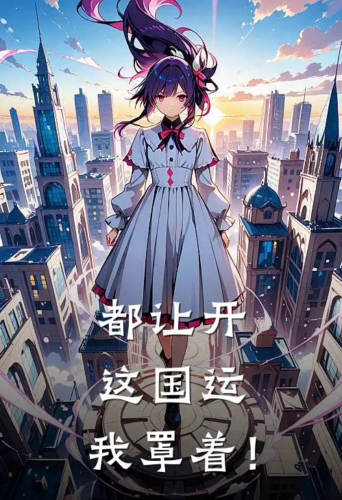 都让开，这国运，我罩着！(沈渊张明)小说完整版_完结好看小说都让开，这国运，我罩着！沈渊张明