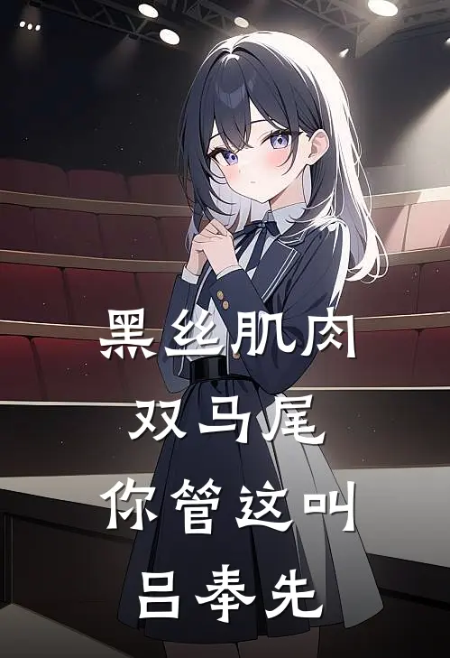 吕布秦宜禄黑丝肌肉双马尾，你管这叫吕奉先全章节在线阅读_黑丝肌肉双马尾，你管这叫吕奉先全集免费在线阅读