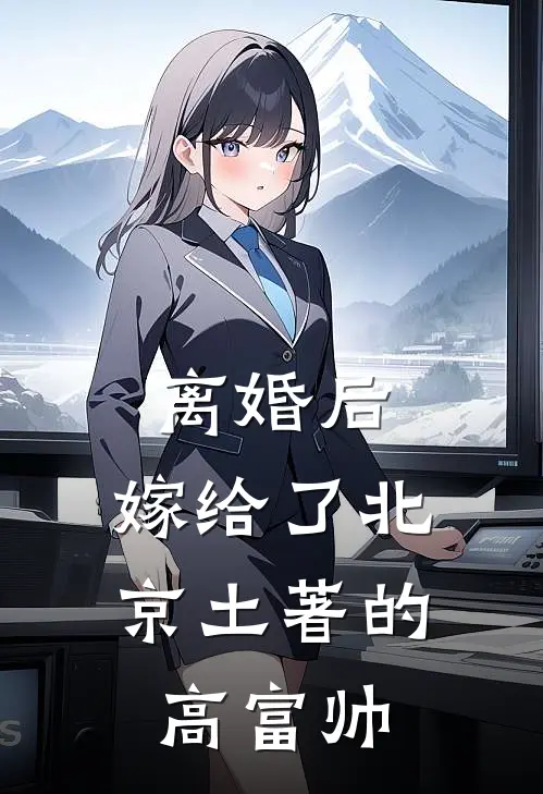 离婚后，嫁给了北京土著的高富帅宋泽高富帅免费阅读全文_热门小说大全离婚后，嫁给了北京土著的高富帅宋泽高富帅