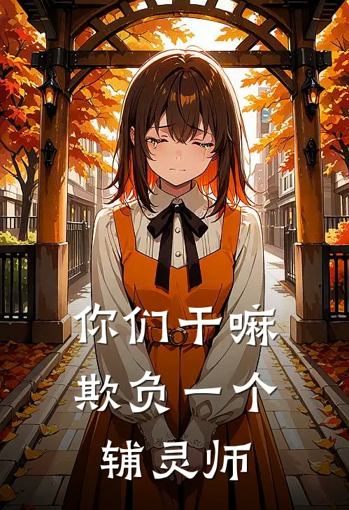 你们干嘛欺负一个辅灵师(徐成密斯莉娅)免费小说全本阅读_最新章节列表你们干嘛欺负一个辅灵师(徐成密斯莉娅)