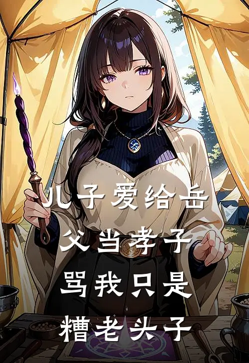 儿子爱给岳父当孝子，骂我只是糟老头子(佚名佚名)在线阅读免费小说_最新章节列表儿子爱给岳父当孝子，骂我只是糟老头子(佚名佚名)