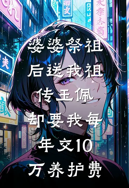 婆婆祭祖后送我祖传玉佩，却要我每年交10万养护费玉佩白诗悦新热门小说_免费阅读全文婆婆祭祖后送我祖传玉佩，却要我每年交10万养护费玉佩白诗悦