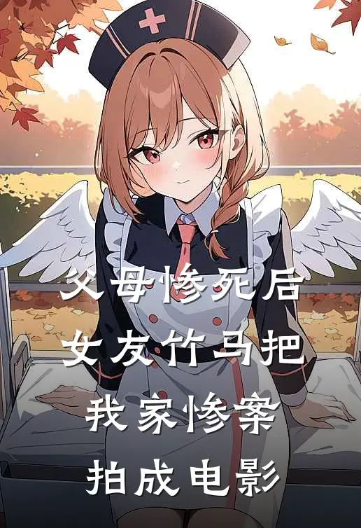 父母惨死后，女友竹马把我家惨案拍成电影薛寂月郁子琛免费小说在线阅读_最新章节列表父母惨死后，女友竹马把我家惨案拍成电影(薛寂月郁子琛)