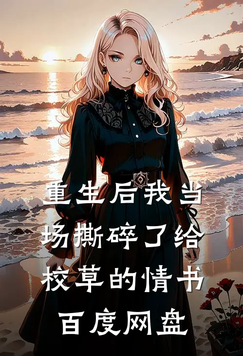 重生后我当场撕碎了给校草的情书百度网盘
