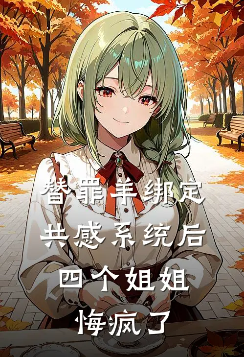 替罪羊绑定共感系统后，四个姐姐悔疯了林晨阿晨热门小说大全_免费小说完结替罪羊绑定共感系统后，四个姐姐悔疯了林晨阿晨