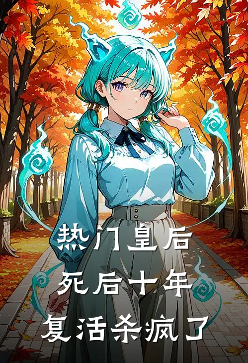 [热门]皇后死后十年，复活杀疯了抖音热门最新章节免费阅读_[热门]皇后死后十年，复活杀疯了热门小说