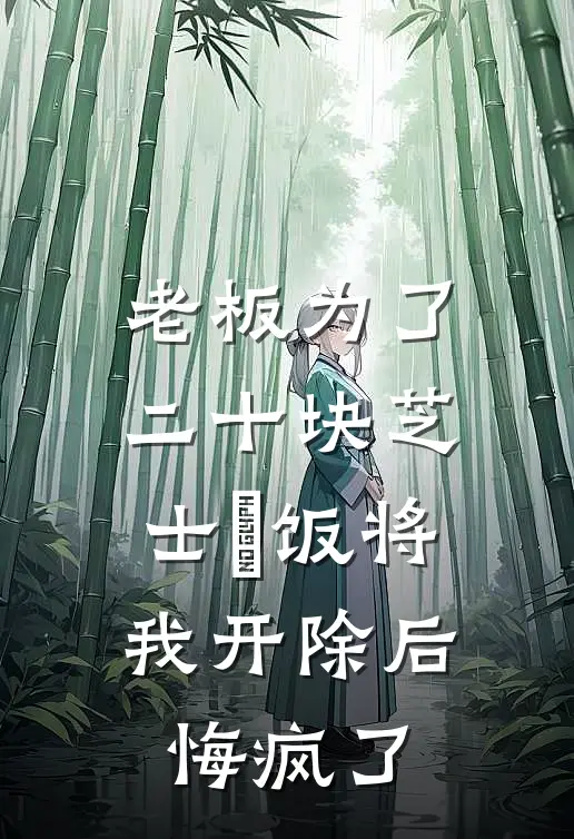 老板为了二十块芝士焗饭将我开除后，悔疯了薇薇苏然完本小说大全_免费小说免费阅读老板为了二十块芝士焗饭将我开除后，悔疯了(薇薇苏然)