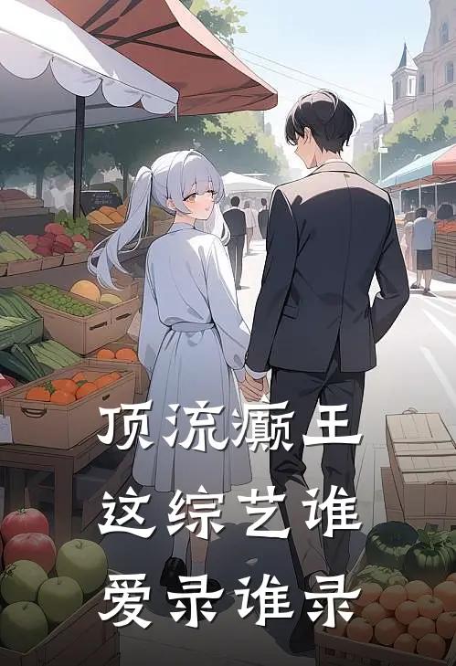 顶流癫王：这综艺谁爱录谁录穆风月陆明轩免费小说推荐_免费小说笔趣阁顶流癫王：这综艺谁爱录谁录穆风月陆明轩