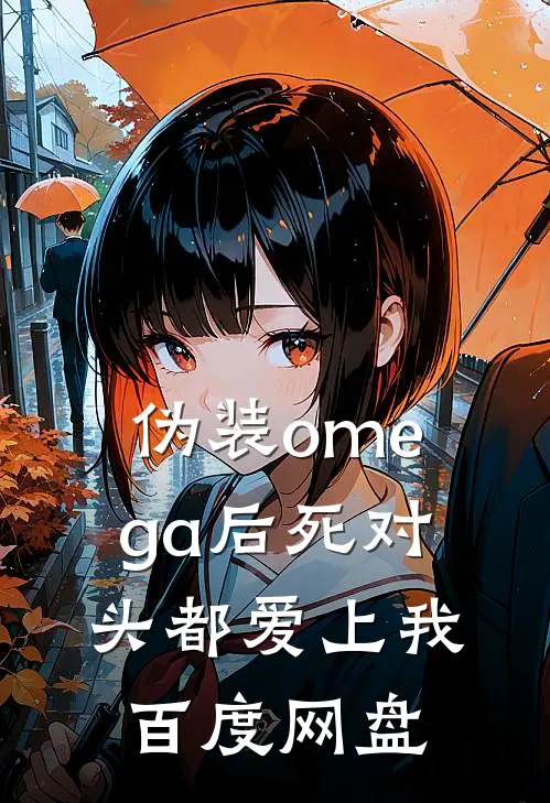 伪装omega后死对头都爱上我百度网盘